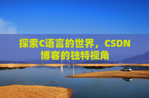 探索C语言的世界,CSDN博客的独特视角